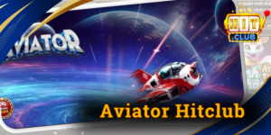 Aviator Hitclub - Trải nghiệm mạo hiểm và cơ hội giá trị cao