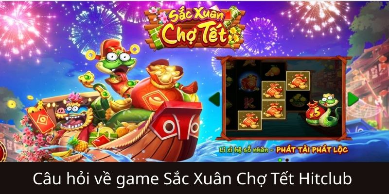 Câu hỏi thường gặp khi tham gia sắc xuân chợ tết Hitclub