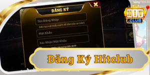 Đăng ký Hitclub - Hướng dẫn thực hiện & nhận thưởng tân thủ cực hời