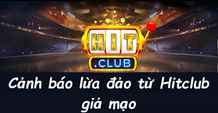 Cảnh báo lừa đảo từ Hitclub giả mạo